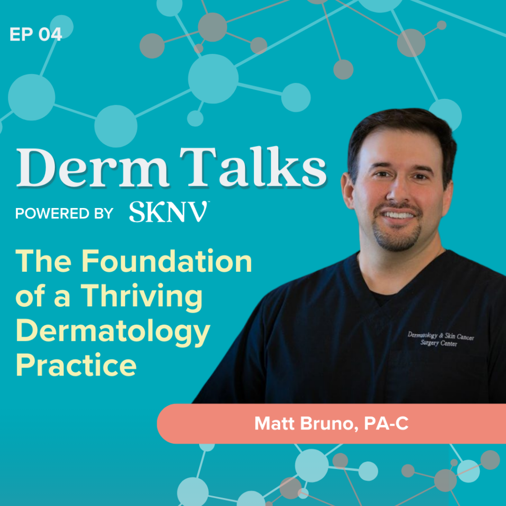 Derm Talks EP 04 with Matt Bruno, PA-C, on building a thriving dermatology practice.